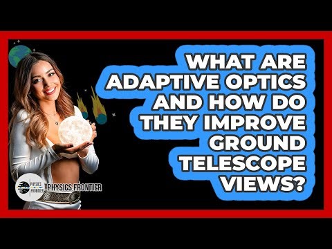 What Are Adaptive Optics And How Do They Improve Ground Telescope Views? - Physics Frontier