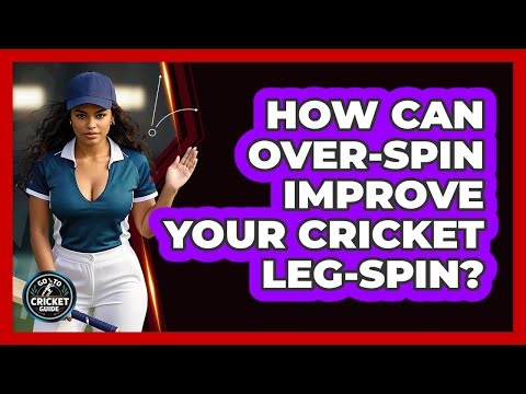 How Can Over-spin Improve Your Cricket Leg-spin? - Go-To Cricket Guide