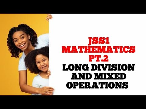 JSS1 MATHEMATICS PT. 2 LONG DIVISION AND MIXED OPERATIONS