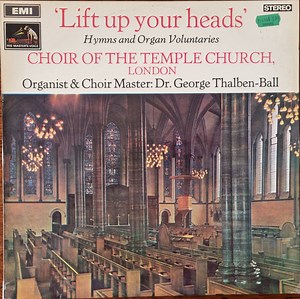 The Choir Of The Temple Church Organist And Choir Master Dr. George Thalben-Ball - Lift Up Your Heads