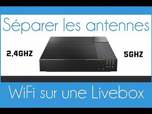 Comment séparer les bandes de fréquence 2,4Ghz/5Ghz sur une Livebox