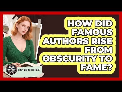 How Did Famous Authors Rise From Obscurity To Fame? - Book and Author Club