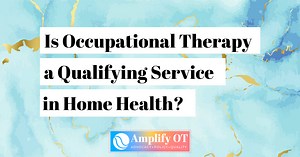 Is OT a Qualifying Service in Home Health? • Amplify OT