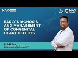 Early Diagnosis & Management of Congenital Heart Defects | Dr Ankit Garg