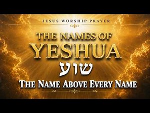 THE NAMES OF YESHUA – The Name Above Every Name | Deep Hebrew Prayer & Anointing Worship