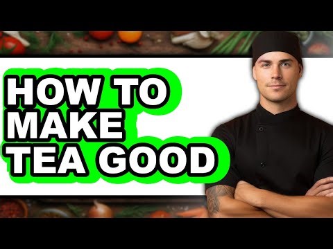 How To Make Tea Good - Full Guide