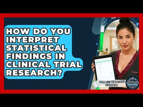 How Do You Interpret Statistical Findings In Clinical Trial Research?