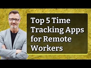 Top 5 Time Tracking Apps for Remote Workers