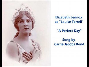 "A Perfect Day" song by Carrie Jacobs Bond (singer Elizabeth Lennox as "Louise Terrell")