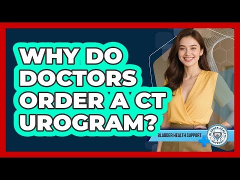 Why Do Doctors Order a CT Urogram?