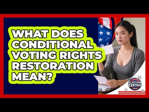 What Does Conditional Voting Rights Restoration Mean? - Election Central Channel