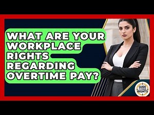 What Are Your Workplace Rights Regarding Overtime Pay? - Guide To Your Rights