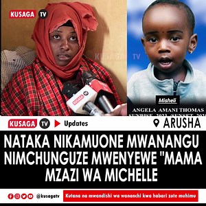 SIJAMUONA MTOTO NATAKA NIKAMUONE MWANANGU NIMCHUNGUZE MWENYEWE MAMA MZAZI WA MTOTO MICHELLE AMBAYE AMEUWAWA NA KUTUPWA MTO NAURA ARUSHA | Kusaga News Tz