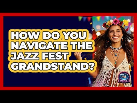 How Do You Navigate The Jazz Fest Grandstand? - We Go To Festivals