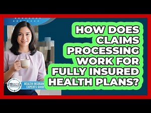 How Does Claims Processing Work For Fully Insured Health Plans? - Health Insurance Experts Guide