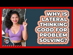 Why Is Lateral Thinking Good For Problem Solving? - The Everyday Why