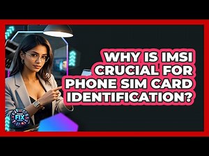 Why Is IMSI Crucial For Phone SIM Card Identification? - Phone Fix and Features