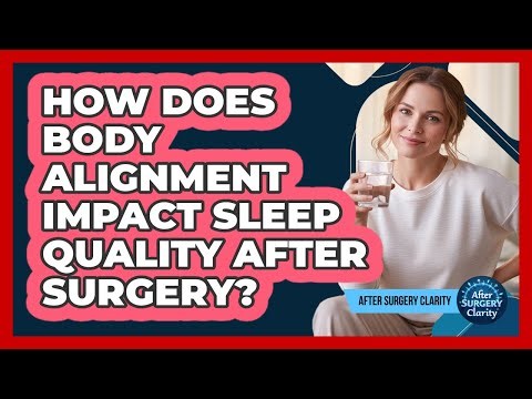 How Does Body Alignment Impact Sleep Quality After Surgery?