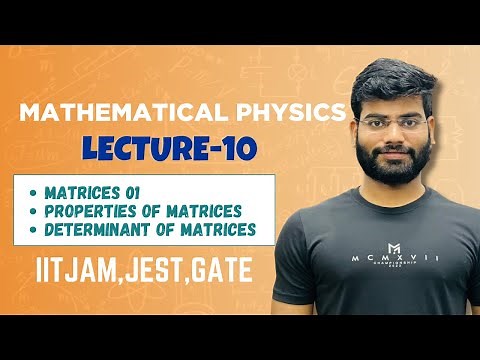 Mathematical Physics 10 | Matrices 01| Properties Of Matrices | Determinant Of Matrices