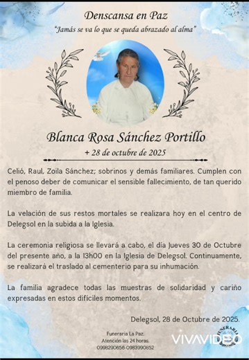 “Dios te escogió, para estar en un lugar privilegiado lleno de paz, gracias por el amor que sembraste y ejemplo que nos diste “🕊️ Descansa en Paz 🕊 Blanca Rosa Sanchez Portillo. 28 octubre de 2025. Funeraria "La Paz", solidarios en sus momentos de dolor. Atención las 24 horas. 0998290656 0983990852 | Paz Funeraria