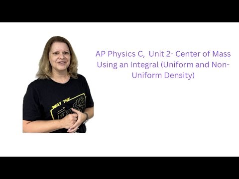 AP Physics C, Unit 2: Center of Mass with an Integral (Uniform and Non-Uniform Density)