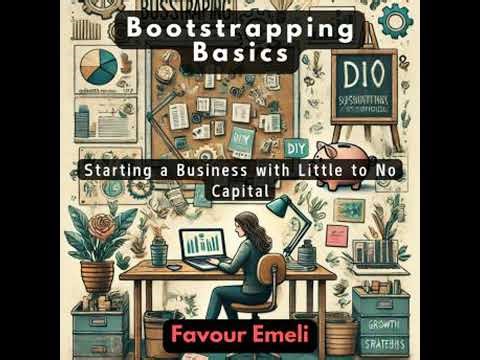Bootstrapping Basics: Starting a Business with Little to No Capital - Favour Emeli
