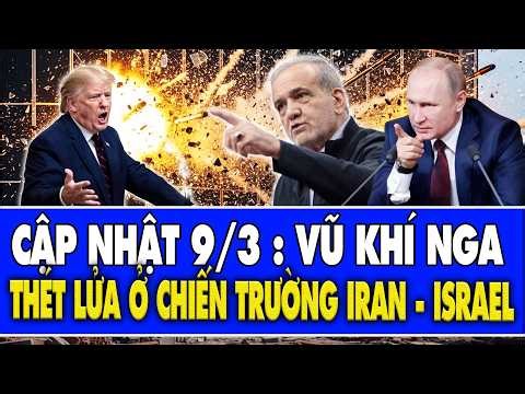 Trực tiếp chiến trường 9/3 : Vũ khí NGA thét lửa ở chiến trường IRAN-ISRAEL, Mỹ hốt hoảng đối phó !