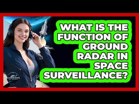 What Is The Function Of Ground Radar In Space Surveillance?