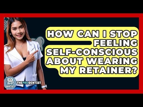 How Can I Stop Feeling Self-conscious About Wearing My Retainer? - The Pro Dentist