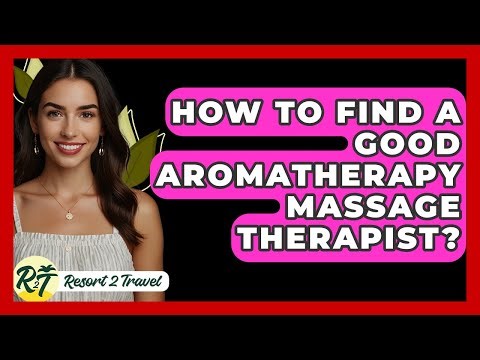 How To Find A Good Aromatherapy Massage Therapist? - Resort 2 Travel