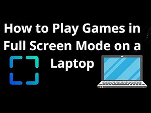 How to Play Games in Full Screen Mode on a Laptop - Complete Guide