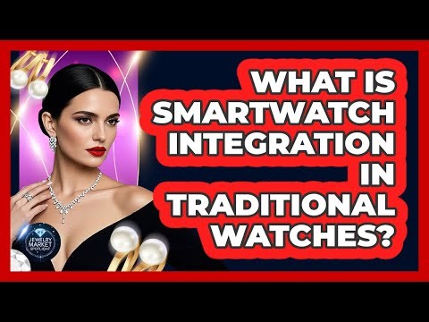 What Is Smartwatch Integration In Traditional Watches? - Jewelry Market Spotlight
