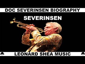 DOC SEVERINSEN BIOGRAPHY - AMERICAN TRUMPET PLAYER AND TONIGHT SHOW BANDLEADER - LEONARD SHEA MUSIC
