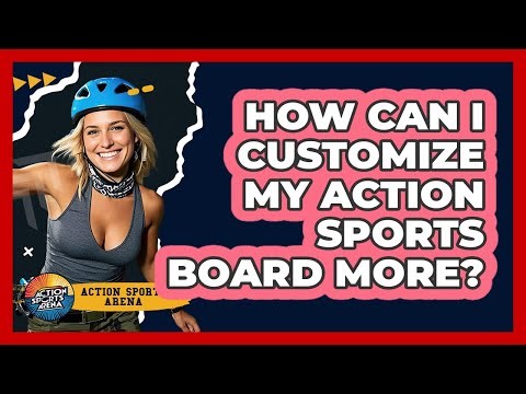 How Can I Customize My Action Sports Board More? - Action Sports Arena