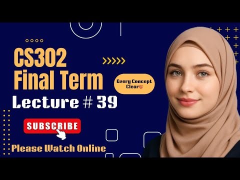 CS302 Lecture 39 | CS302 Finalterm Short Lectures