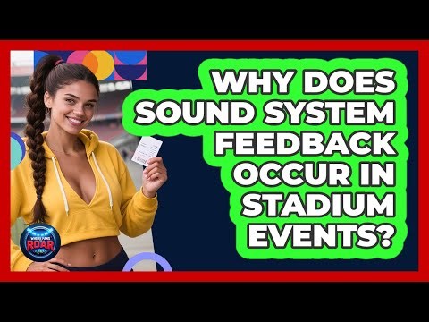 Why Does Sound System Feedback Occur In Stadium Events? - Where the Fans Roar