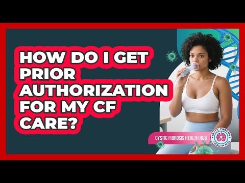 How Do I Get Prior Authorization For My CF Care? - Cystic Fibrosis Health Hub