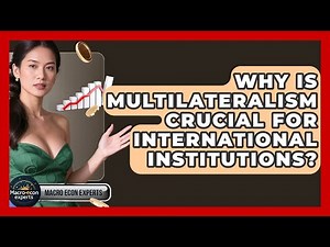 Why Is Multilateralism Crucial For International Institutions? - Macroecon Experts