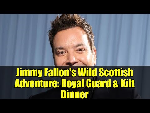 Jimmy Fallon's Wild Scottish Adventure: Royal Guard & Kilt Dinner