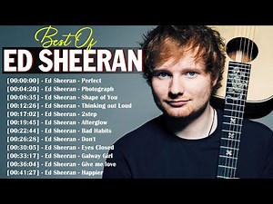 Ed Sheeran Playlist 2025 - Best Songs Collection Full Album - The Best Of Ed Sheeran - Greatest Hits