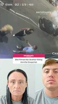 She Filmed Her Brother Killing Him For Snapchat