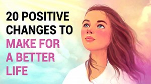 20 Positive Changes to Make for a Better Life