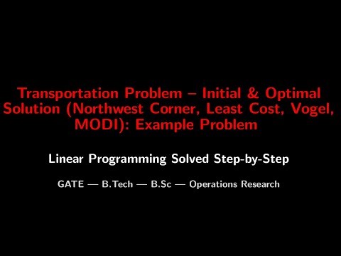Transportation Problem – Initial & Optimal Solution (Northwest Corner, Least Cost, Vogel, MODI)