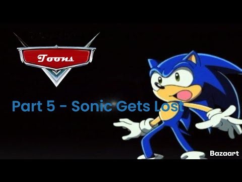 “Toons” (Cars) Part 5 - Sonic Gets Lost