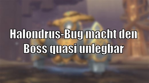 Vorsicht zu neuen ID: Halondrus-Bug macht den Boss quasi unlegbar! Spieler warten auf Fix