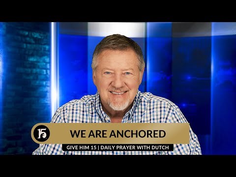 We are Anchored | Give Him 15: Daily Prayer with Dutch | May 1, 2024