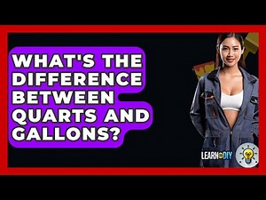 What's The Difference Between Quarts And Gallons? - LearnToDIY360.com