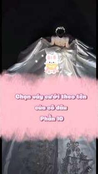 Phần 10: Chọn Váy Cưới Theo Tên Của Cô Dâu #vaycuoi #codau #wedding #xuhuong #chici