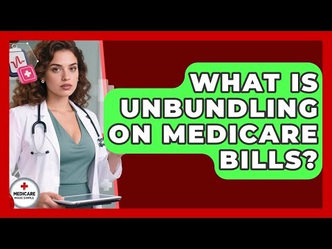 What Is Unbundling On Medicare Bills? - Medicare Made Simple Guide