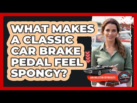 What Makes A Classic Car Brake Pedal Feel Spongy?
